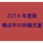 現在7名：横浜市の待機児童ワーストランキング(2016年/平成28年度版)